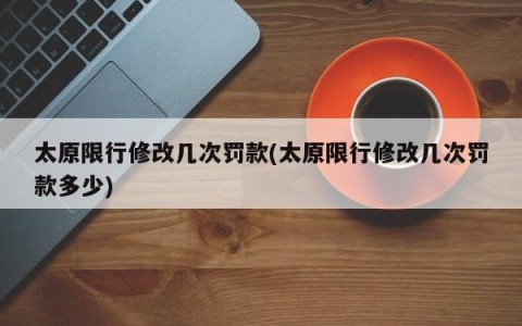 太原限行修改几次罚款(太原限行修改几次罚款多少)