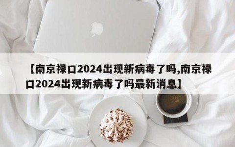 【南京禄口2024出现新病毒了吗,南京禄口2024出现新病毒了吗最新消息】