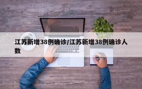 江苏新增38例确诊/江苏新增38例确诊人数