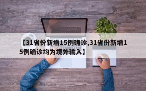 【31省份新增15例确诊,31省份新增15例确诊均为境外输入】