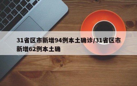 31省区市新增94例本土确诊/31省区市新增62例本土确