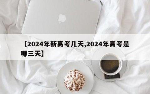【2024年新高考几天,2024年高考是哪三天】