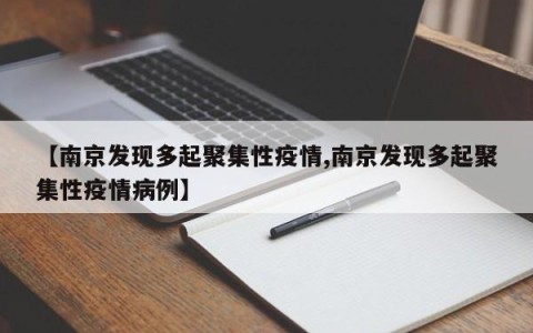 【南京发现多起聚集性疫情,南京发现多起聚集性疫情病例】