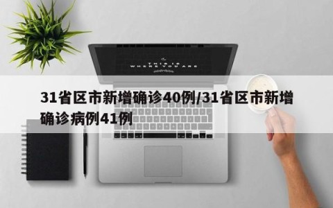 31省区市新增确诊40例/31省区市新增确诊病例41例