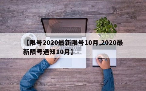 【限号2020最新限号10月,2020最新限号通知10月】