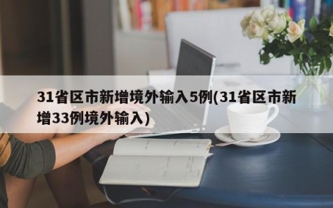 31省区市新增境外输入5例(31省区市新增33例境外输入)