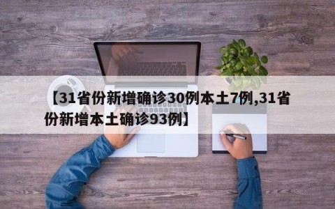【31省份新增确诊30例本土7例,31省份新增本土确诊93例】