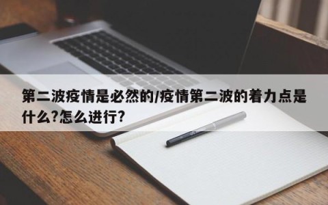 第二波疫情是必然的/疫情第二波的着力点是什么?怎么进行?