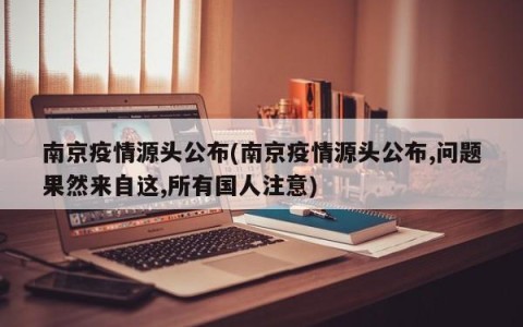 南京疫情源头公布(南京疫情源头公布,问题果然来自这,所有国人注意)