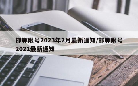 邯郸限号2023年2月最新通知/邯郸限号2021最新通知