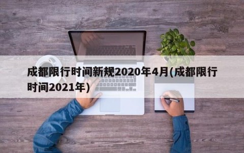 成都限行时间新规2020年4月(成都限行时间2021年)