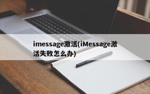 imessage激活(iMessage激活失败怎么办)