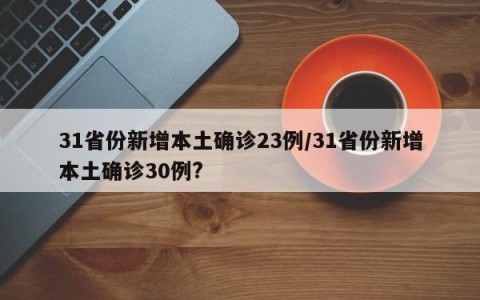 31省份新增本土确诊23例/31省份新增本土确诊30例?