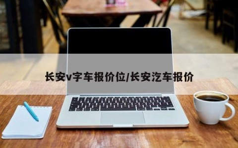 长安v字车报价位/长安汔车报价