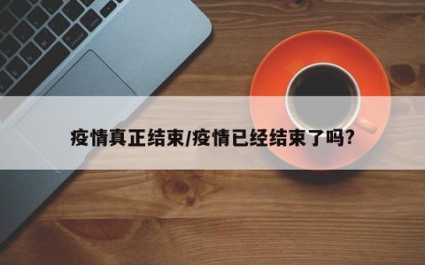 疫情真正结束/疫情已经结束了吗?