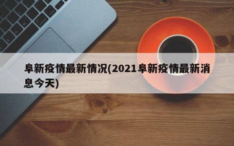 阜新疫情最新情况(2021阜新疫情最新消息今天)