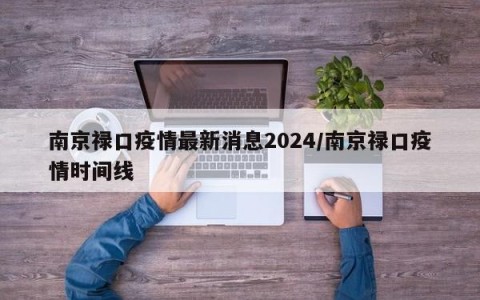 南京禄口疫情最新消息2024/南京禄口疫情时间线