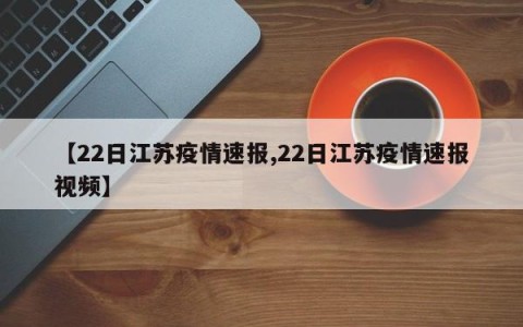 【22日江苏疫情速报,22日江苏疫情速报视频】