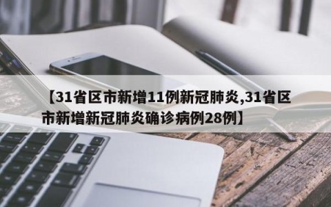 【31省区市新增11例新冠肺炎,31省区市新增新冠肺炎确诊病例28例】