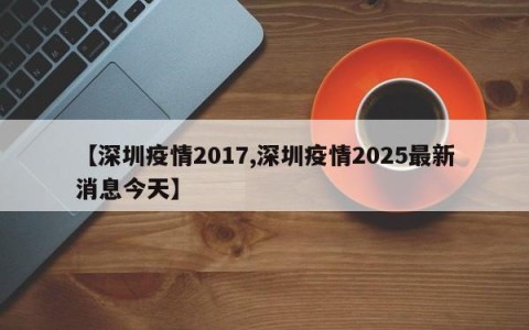 【深圳疫情2017,深圳疫情2025最新消息今天】